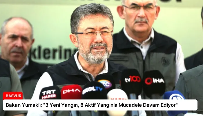 Bakan Yumaklı: “3 Yeni Yangın, 8 Aktif Yangınla Mücadele Devam Ediyor”