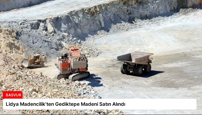 Lidya Madencilik’ten Gediktepe Madeni Satın Alındı