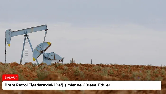 Brent Petrol Fiyatlarındaki Değişimler ve Küresel Etkileri