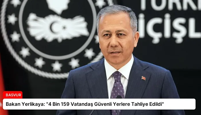 Bakan Yerlikaya: “4 Bin 159 Vatandaş Güvenli Yerlere Tahliye Edildi”