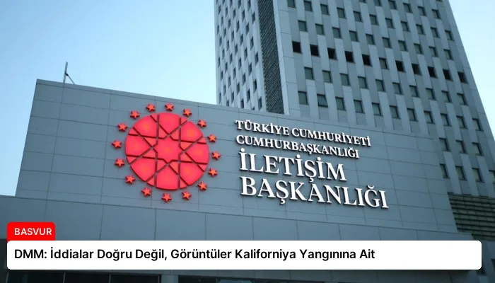 DMM: İddialar Doğru Değil, Görüntüler Kaliforniya Yangınına Ait