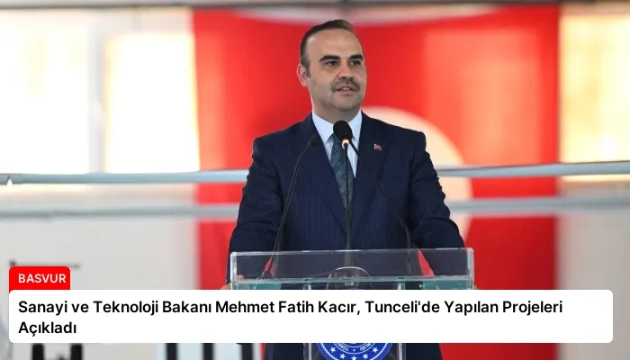 Sanayi ve Teknoloji Bakanı Mehmet Fatih Kacır, Tunceli’de Yapılan Projeleri Açıkladı