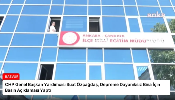CHP Genel Başkan Yardımcısı Suat Özçağdaş, Depreme Dayanıksız Bina İçin Basın Açıklaması Yaptı