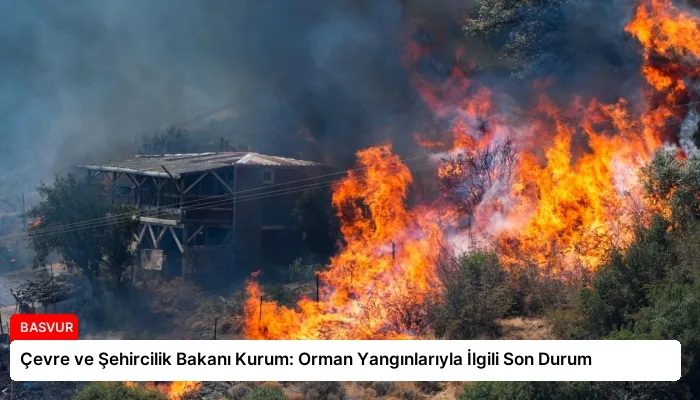 Çevre ve Şehircilik Bakanı Kurum: Orman Yangınlarıyla İlgili Son Durum