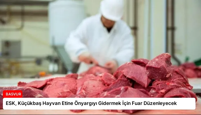 ESK, Küçükbaş Hayvan Etine Önyargıyı Gidermek İçin Fuar Düzenleyecek