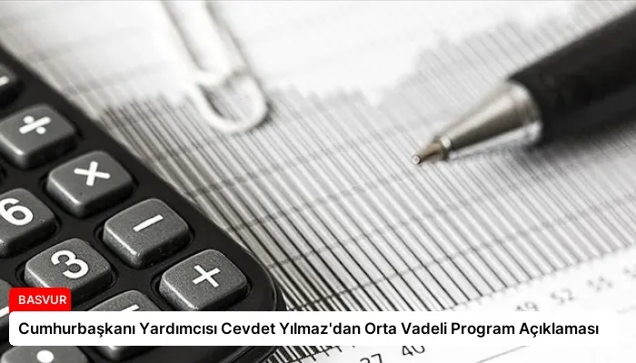 Cumhurbaşkanı Yardımcısı Cevdet Yılmaz’dan Orta Vadeli Program Açıklaması