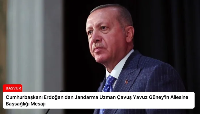 Cumhurbaşkanı Erdoğan’dan Jandarma Uzman Çavuş Yavuz Güney’in Ailesine Başsağlığı Mesajı
