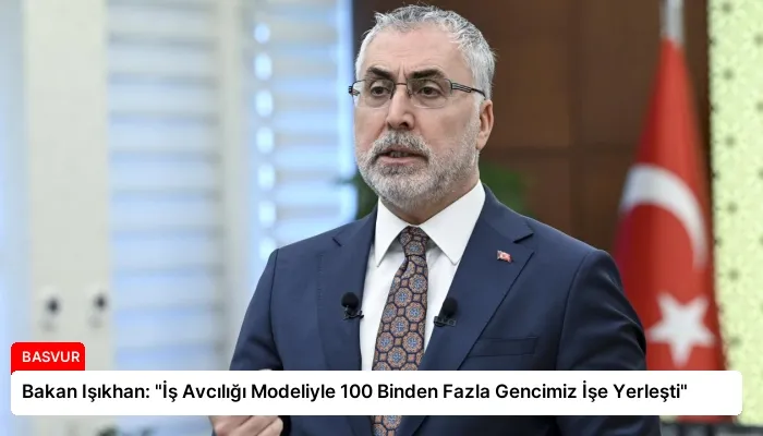Bakan Işıkhan: “İş Avcılığı Modeliyle 100 Binden Fazla Gencimiz İşe Yerleşti”