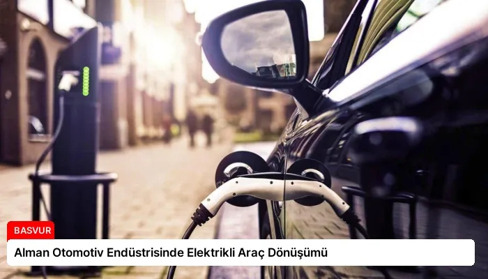 Alman Otomotiv Endüstrisinde Elektrikli Araç Dönüşümü