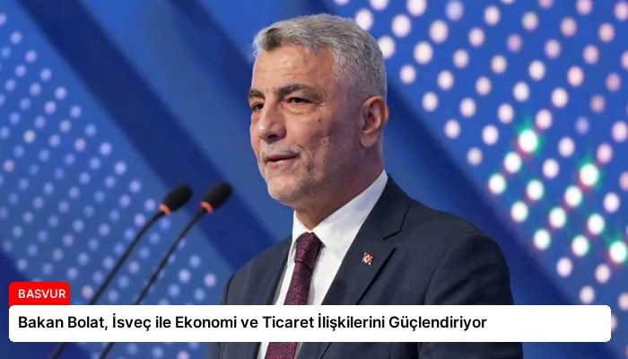 Bakan Bolat, İsveç ile Ekonomi ve Ticaret İlişkilerini Güçlendiriyor