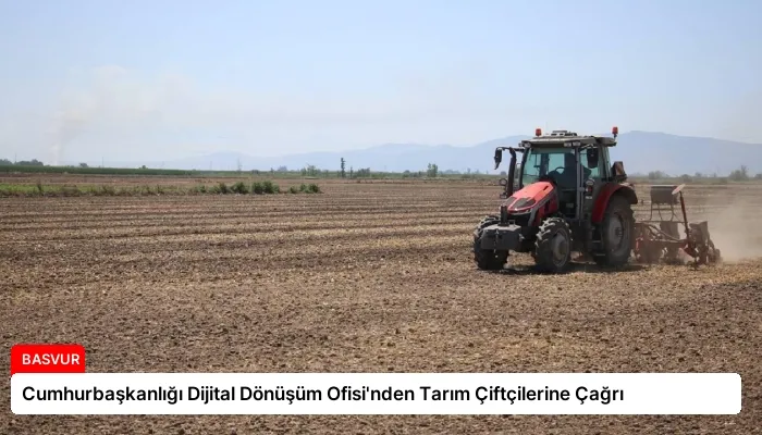 Cumhurbaşkanlığı Dijital Dönüşüm Ofisi’nden Tarım Çiftçilerine Çağrı