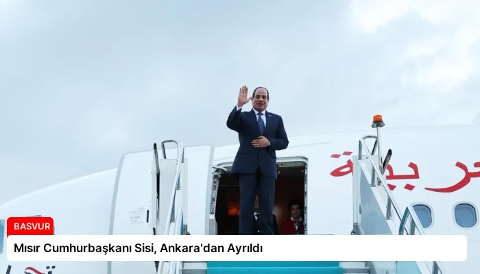 Mısır Cumhurbaşkanı Sisi, Ankara’dan Ayrıldı