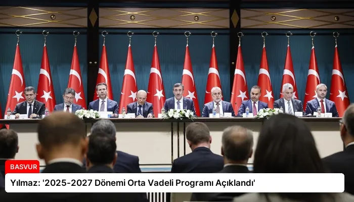Yılmaz: ‘2025-2027 Dönemi Orta Vadeli Programı Açıklandı’
