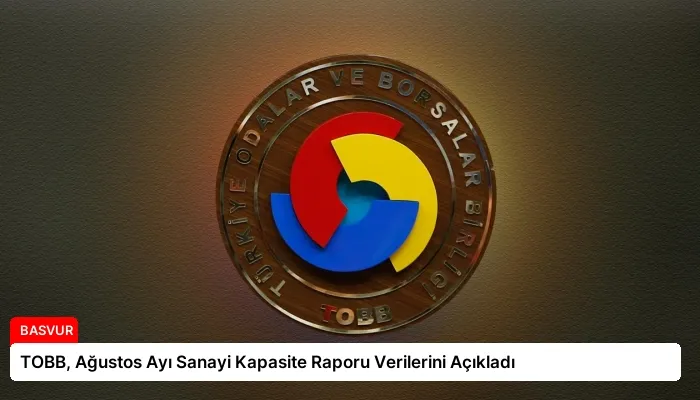 TOBB, Ağustos Ayı Sanayi Kapasite Raporu Verilerini Açıkladı