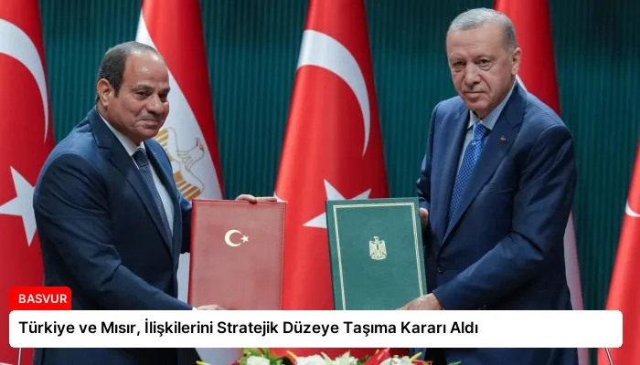 Türkiye ve Mısır, İlişkilerini Stratejik Düzeye Taşıma Kararı Aldı