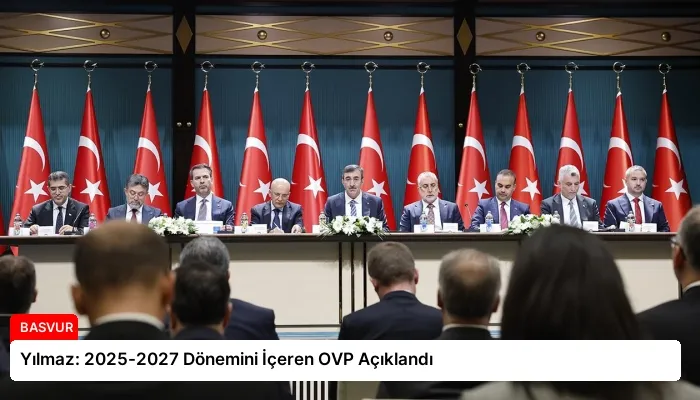 Yılmaz: 2025-2027 Dönemini İçeren OVP Açıklandı
