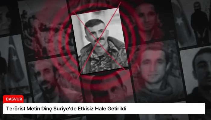 Terörist Metin Dinç Suriye’de Etkisiz Hale Getirildi