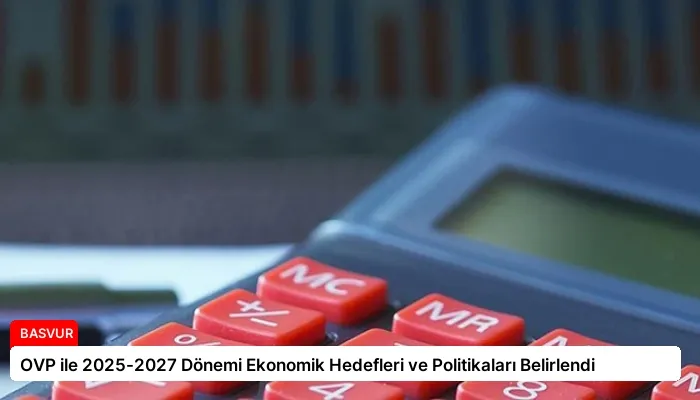 OVP ile 2025-2027 Dönemi Ekonomik Hedefleri ve Politikaları Belirlendi