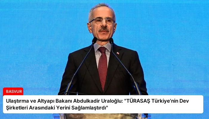 Ulaştırma ve Altyapı Bakanı Abdulkadir Uraloğlu: “TÜRASAŞ Türkiye’nin Dev Şirketleri Arasındaki Yerini Sağlamlaştırdı”
