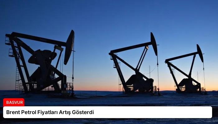 Brent Petrol Fiyatları Artış Gösterdi
