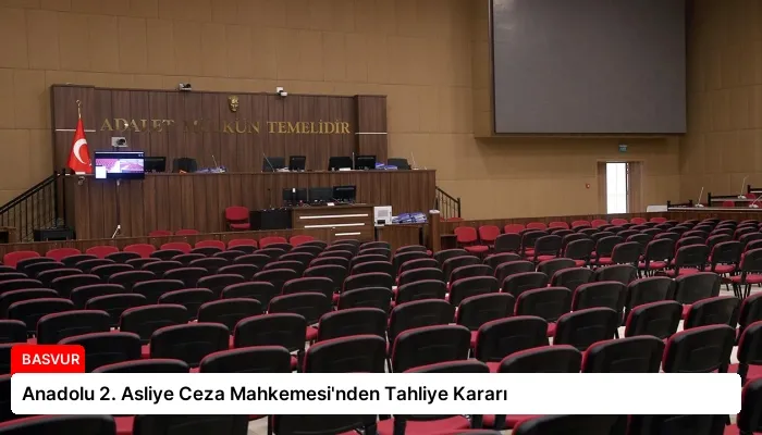 Anadolu 2. Asliye Ceza Mahkemesi’nden Tahliye Kararı