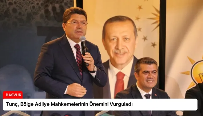 Tunç, Bölge Adliye Mahkemelerinin Önemini Vurguladı