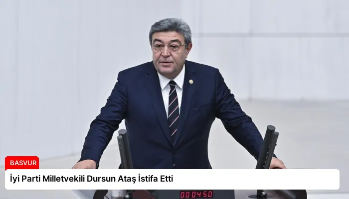 İyi Parti Milletvekili Dursun Ataş İstifa Etti