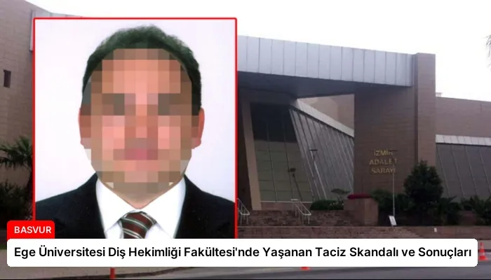Ege Üniversitesi Diş Hekimliği Fakültesi’nde Yaşanan Taciz Skandalı ve Sonuçları