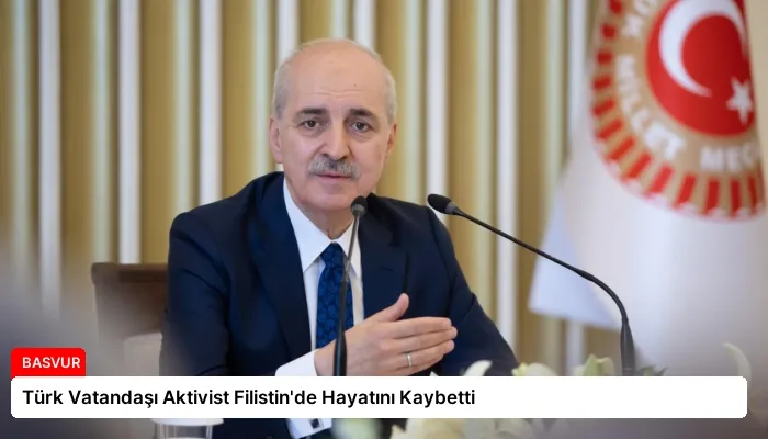 Türk Vatandaşı Aktivist Filistin’de Hayatını Kaybetti