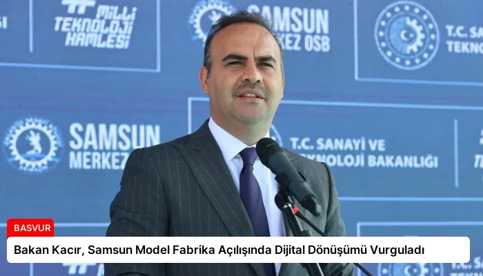 Bakan Kacır, Samsun Model Fabrika Açılışında Dijital Dönüşümü Vurguladı