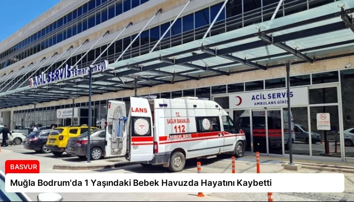 Muğla Bodrum’da 1 Yaşındaki Bebek Havuzda Hayatını Kaybetti