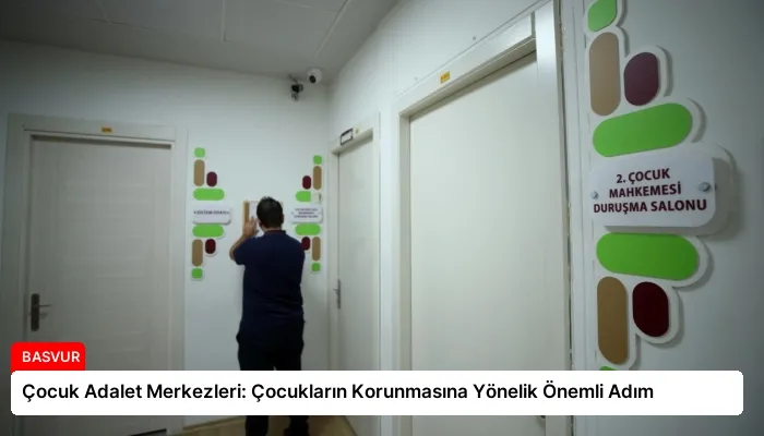 Çocuk Adalet Merkezleri: Çocukların Korunmasına Yönelik Önemli Adım