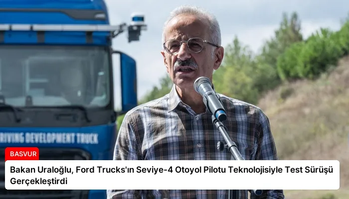Bakan Uraloğlu, Ford Trucks’ın Seviye-4 Otoyol Pilotu Teknolojisiyle Test Sürüşü Gerçekleştirdi