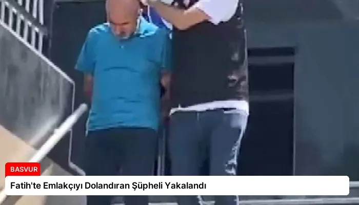 Fatih’te Emlakçıyı Dolandıran Şüpheli Yakalandı