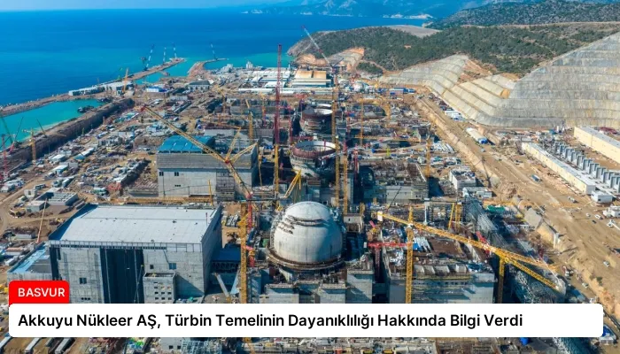Akkuyu Nükleer AŞ, Türbin Temelinin Dayanıklılığı Hakkında Bilgi Verdi