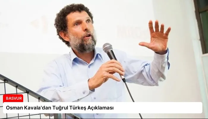 Osman Kavala’dan Tuğrul Türkeş Açıklaması