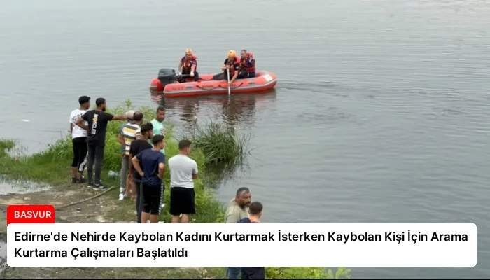 Edirne’de Nehirde Kaybolan Kadını Kurtarmak İsterken Kaybolan Kişi İçin Arama Kurtarma Çalışmaları Başlatıldı