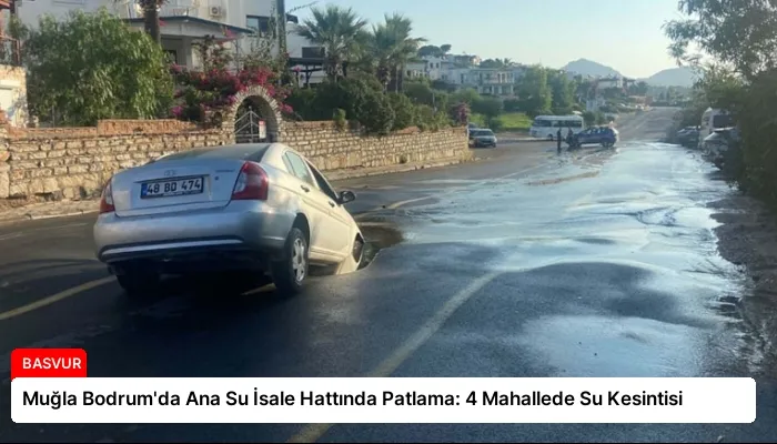 Muğla Bodrum’da Ana Su İsale Hattında Patlama: 4 Mahallede Su Kesintisi