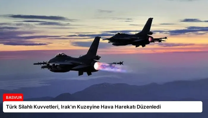 Türk Silahlı Kuvvetleri, Irak’ın Kuzeyine Hava Harekatı Düzenledi