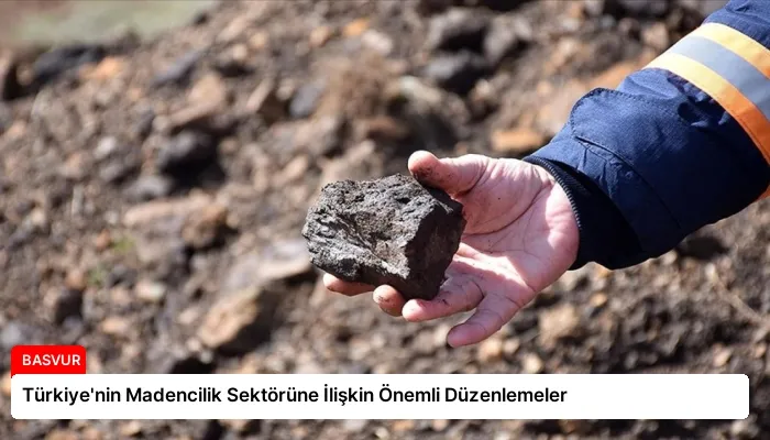 Türkiye’nin Madencilik Sektörüne İlişkin Önemli Düzenlemeler