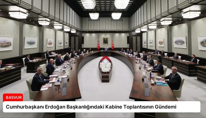 Cumhurbaşkanı Erdoğan Başkanlığındaki Kabine Toplantısının Gündemi