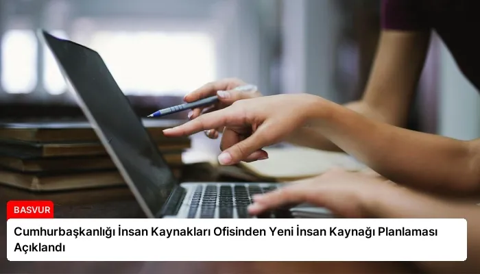 Cumhurbaşkanlığı İnsan Kaynakları Ofisinden Yeni İnsan Kaynağı Planlaması Açıklandı