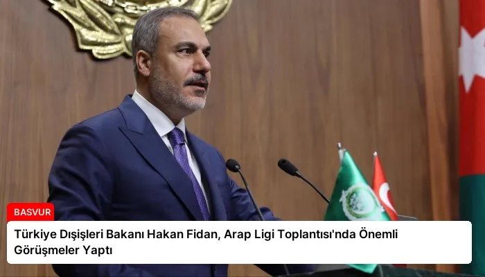 Türkiye Dışişleri Bakanı Hakan Fidan, Arap Ligi Toplantısı’nda Önemli Görüşmeler Yaptı