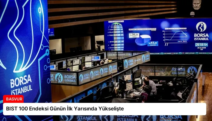 BIST 100 Endeksi Günün İlk Yarısında Yükselişte