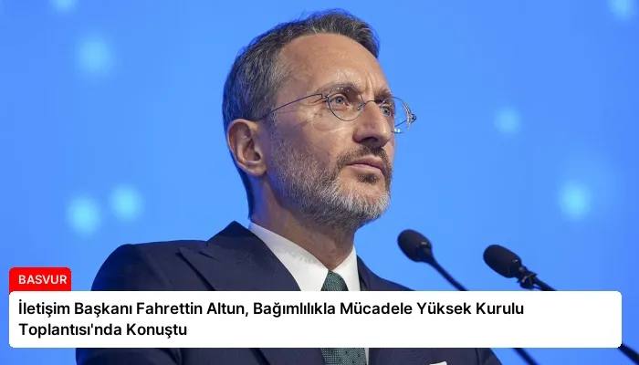 İletişim Başkanı Fahrettin Altun, Bağımlılıkla Mücadele Yüksek Kurulu Toplantısı’nda Konuştu