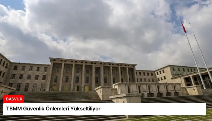TBMM Güvenlik Önlemleri Yükseltiliyor