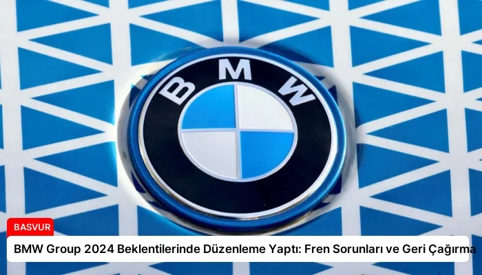 BMW Group 2024 Beklentilerinde Düzenleme Yaptı: Fren Sorunları ve Geri Çağırma