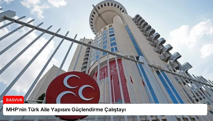 MHP’nin Türk Aile Yapısını Güçlendirme Çalıştayı