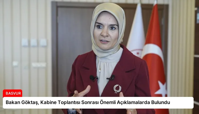 Bakan Göktaş, Kabine Toplantısı Sonrası Önemli Açıklamalarda Bulundu