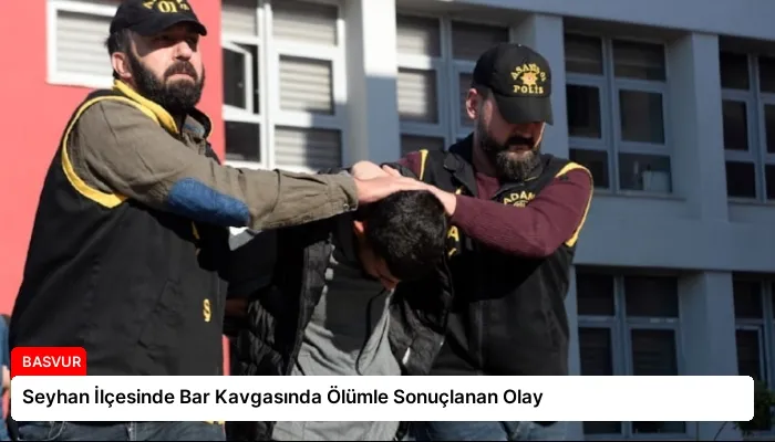 Seyhan İlçesinde Bar Kavgasında Ölümle Sonuçlanan Olay